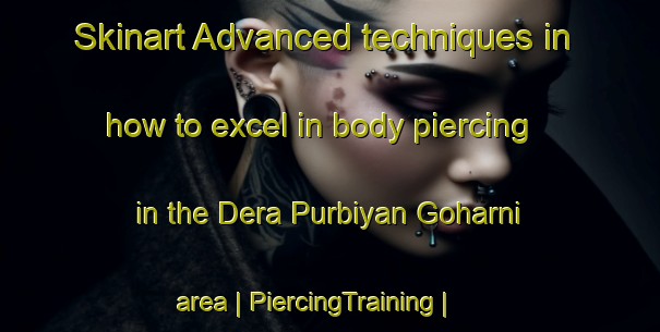 Skinart Advanced techniques in how to excel in body piercing in the Dera Purbiyan Goharni area | PiercingTraining | PiercingClasses | SkinartTraining-India